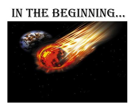 IN THE BEGINNING….