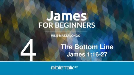 The Bottom Line James 1:16-27