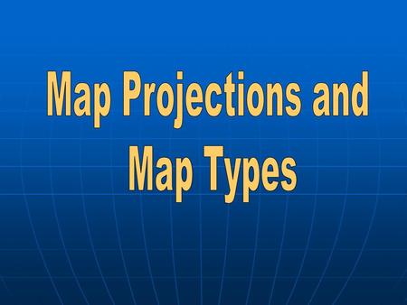 Map Projections and Map Types.