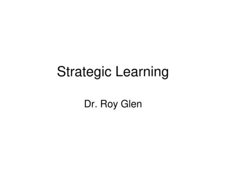 Strategic Learning Dr. Roy Glen.