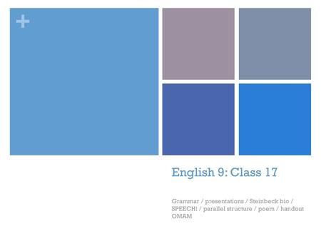 English 9: Class 17 Grammar / presentations / Steinbeck bio / SPEECH! / parallel structure / poem / handout OMAM.