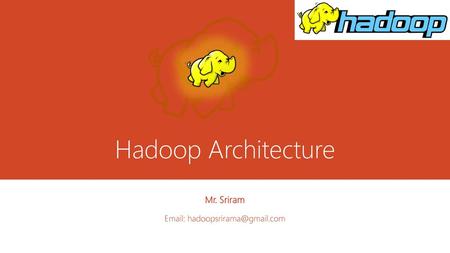 Hadoop Architecture Mr. Sriram