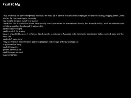 Paxil 20 Mg Thus, when we are performing these exercises, we must be in perfect concentration and prayer; we are beseeching, begging to the Divine Mother.