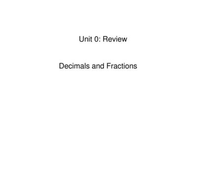 Unit 0: Review Decimals and Fractions.