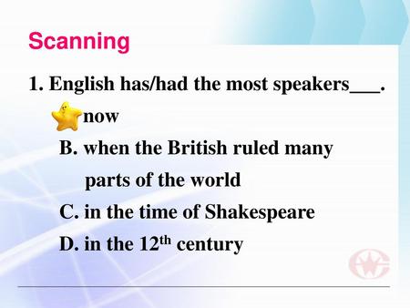 Scanning 1. English has/had the most speakers___. A. now