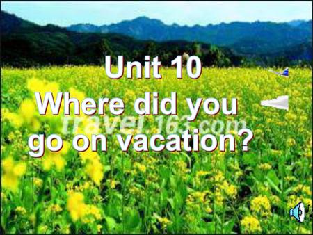 Unit 10 Where did you go on vacation?.