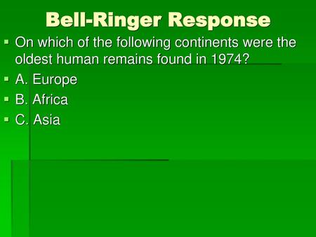 Bell-Ringer Response On which of the following continents were the oldest human remains found in 1974? A. Europe B. Africa C. Asia.