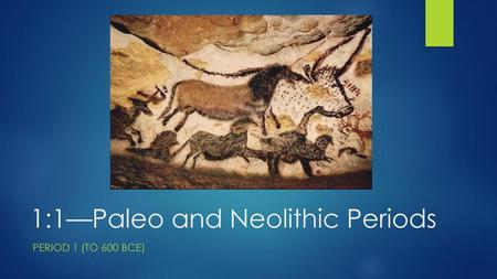 1:1—Paleo and Neolithic Periods