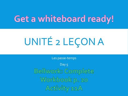 Unité 2 Leçon A Get a whiteboard ready! Bellwork: Complete