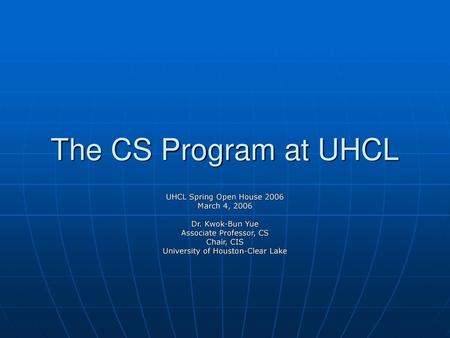 The CS Program at UHCL UHCL Spring Open House 2006 March 4, 2006