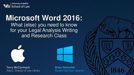 Microsoft Word 2016: What (else) you need to know for your Legal Analysis Writing and Research Class Terry McCormack Assoc. Director of Law Library Brian.