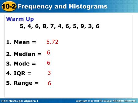 Warm Up 5, 4, 6, 8, 7, 4, 6, 5, 9, 3, 6 Mean = 2. Median = 3. Mode =