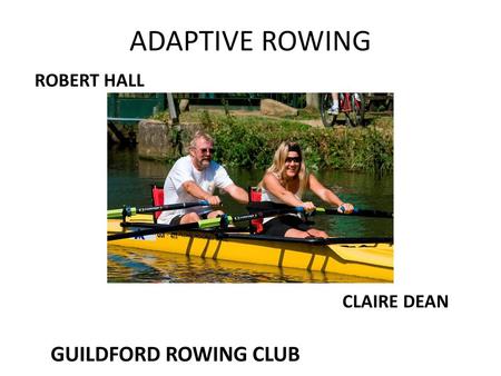 ADAPTIVE ROWING ROBERT HALL CLAIRE DEAN GUILDFORD ROWING CLUB.