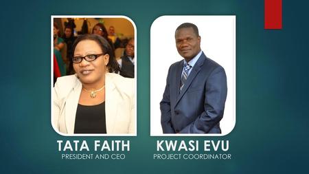 TATA FAITH KWASI EVU PRESIDENT AND CEO PROJECT COORDINATOR.