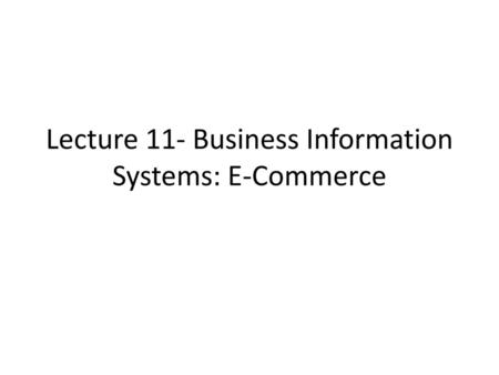 Lecture 11- Business Information Systems: E-Commerce