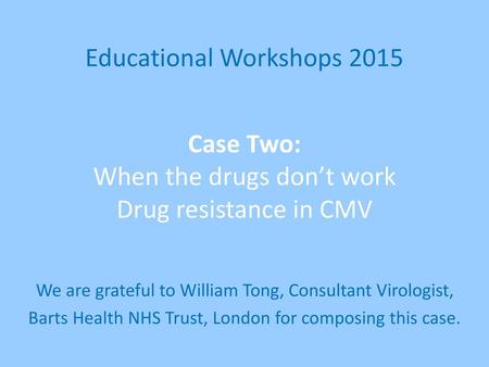 Case Two: When the drugs don’t work Drug resistance in CMV