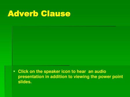 Adverb Clause Click on the speaker icon to hear an audio presentation in addition to viewing the power point slides.