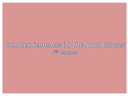 Complex Sentence: (2) The Noun Clauses 5th Lecture