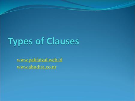 Www.pakfaizal.web.id www.abudira.co.nr Types of Clauses www.pakfaizal.web.id www.abudira.co.nr.