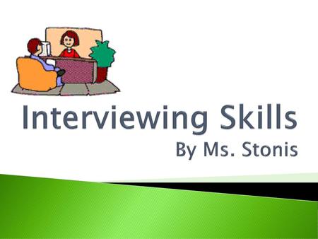 Interviewing Skills By Ms. Stonis