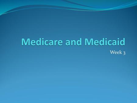 Medicare and Medicaid Week 3.