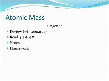 Atomic Mass Agenda Review (whiteboards) Read 4.7 & 4.8 Notes Homework.