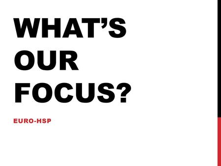 What’s our focus? Euro-HSP.