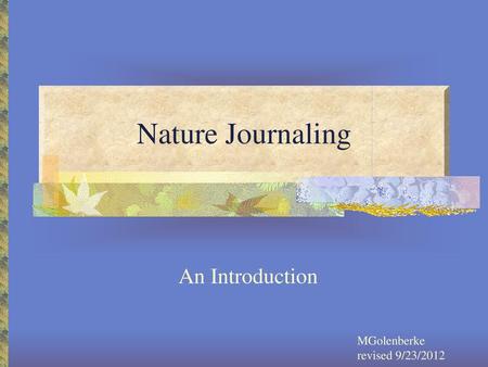 Nature Journaling An Introduction MGolenberke revised 9/23/2012.