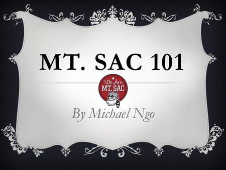 MT. SAC 101 By Michael Ngo.