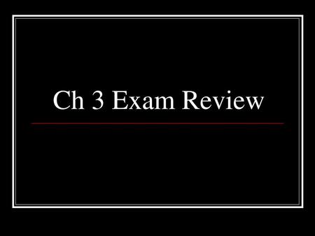 Ch 3 Exam Review.