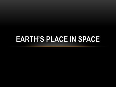 Earth’s place in space.