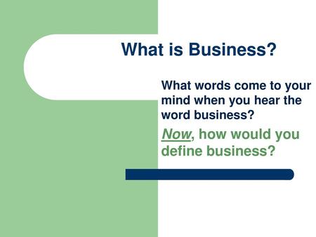 What is Business? Now, how would you define business?