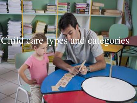 Child care types and categories