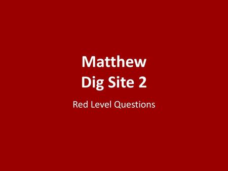 Matthew Dig Site 2 Red Level Questions.