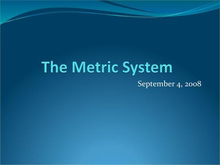 The Metric System September 4, 2008.