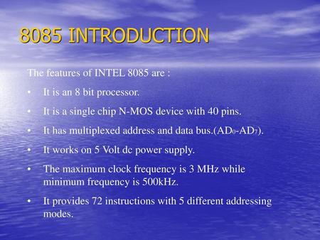 8085 INTRODUCTION The features of INTEL 8085 are :