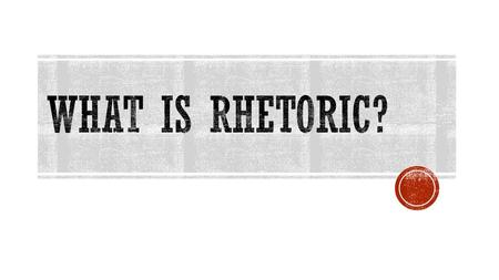 What is Rhetoric?.