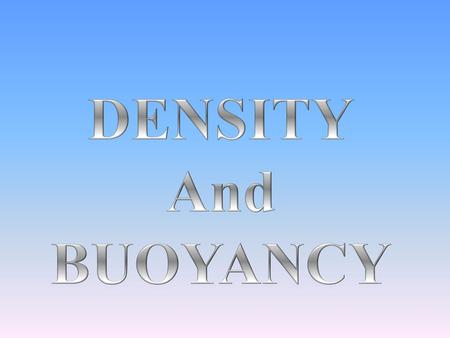 DENSITY And BUOYANCY.