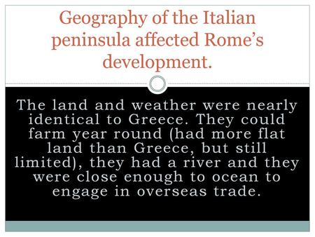 Geography of the Italian peninsula affected Rome’s development.