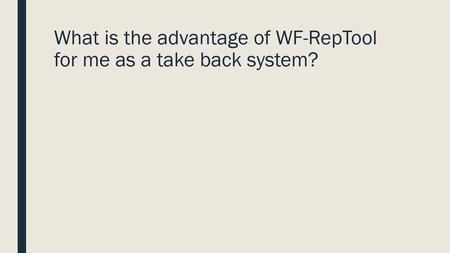 What is the advantage of WF-RepTool for me as a take back system?