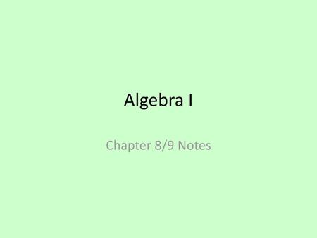 Algebra I Chapter 8/9 Notes.