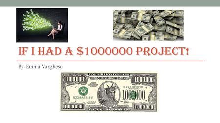 If I Had A $1000000 Project! By: Emma Varghese.