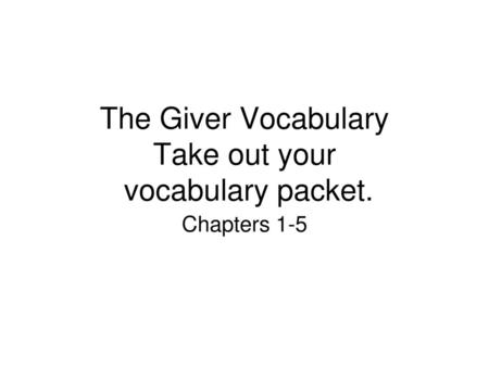 The Giver Vocabulary Take out your vocabulary packet.