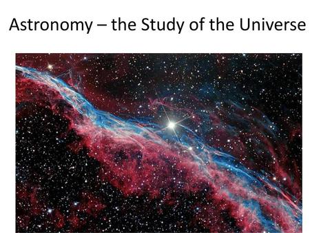 Astronomy – the Study of the Universe