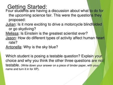 Getting Started: Four students are having a discussion about what to do for the upcoming science fair. This were the questions they proposed: Julian: Is.