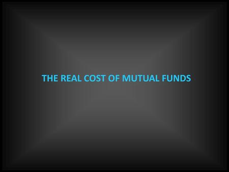 THE REAL COST OF MUTUAL FUNDS