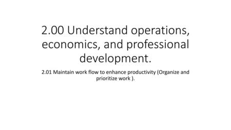 2.00 Understand operations, economics, and professional development.