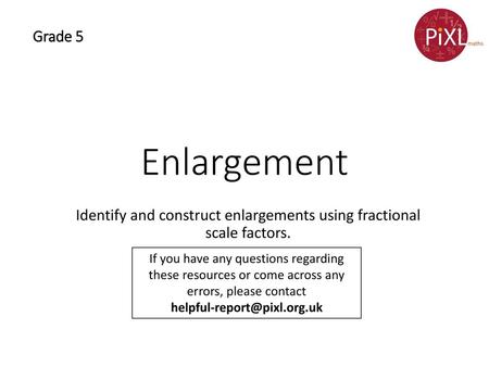 Identify and construct enlargements using fractional scale factors.