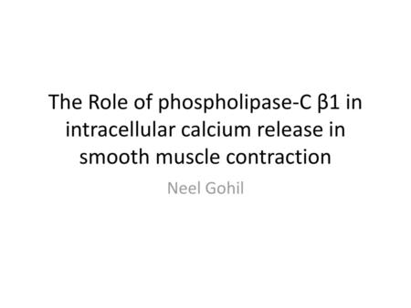 The Role of phospholipase-C β1 in intracellular calcium release in smooth muscle contraction Neel Gohil.