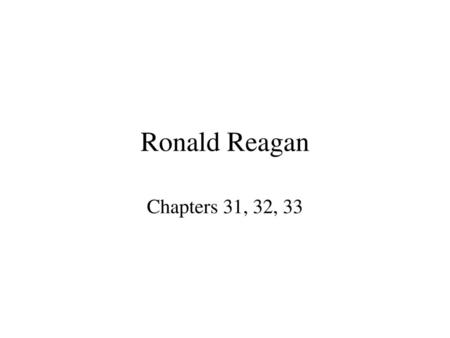 Ronald Reagan Chapters 31, 32, 33.